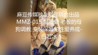 麻豆传媒映&爱豆联合出品 MMZ-015 制服僻 老板的母狗调教 变装保姆的性爱养成-白若冰