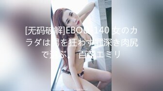 [无码破解]EBOD-140 女のカラダは男を狂わす罪深き肉尻で選ぶ。 百花エミリ