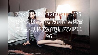 无水印[MP4/3260M]10/25 女仆装极品小女友睡醒蜜桃臀美腿振动棒充好电插穴VIP1196