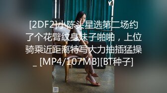 [2DF2]小陈头星选第二场约了个花臂纹身妹子啪啪，上位骑乘近距离特写大力抽插猛操_ [MP4/107MB][BT种子]