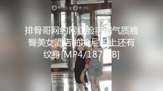 排骨哥网约网红脸丰满气质翘臀美女酒店啪啪,屁股上还有纹身[MP4/187MB]