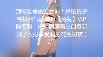 顶级反差露脸女神！蜂腰桃子臀极品气质御姐【兔兔】VIP群福利，户外男厕露出口爆新娘子妆扮享受洞房花烛初夜 (10)