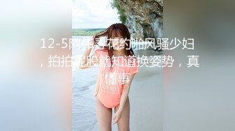 12-5阿伟寻花约啪风骚少妇，拍拍屁股就知道换姿势，真懂事