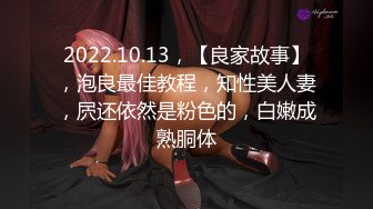 2022.10.13，【良家故事】，泡良最佳教程，知性美人妻，屄还依然是粉色的，白嫩成熟胴体