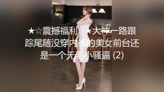 ★☆震撼福利☆★大神一路跟踪尾随没穿内裤的美女前台还是一个无毛小骚逼 (2)