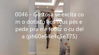 0046 - Gostosa se excita com o dotado aos seus pés e pede pra ele foder o cu dela (ph60e64e4c5e775)