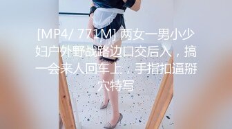 [MP4/ 771M] 两女一男小少妇户外野战路边口交后入，搞一会来人回车上，手指扣逼掰穴特写