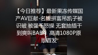 【今日推荐】最新果冻传媒国产AV巨献-名媛拼富吊凯子被识破 被强干怒操 无套抽插干到爽叫BABA  高清1080P原版首发