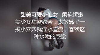 ⚡甜美可爱小仙女⚡柔软娇嫩美少女甜蜜约会，太敏感了一摸小穴穴就淫水直流，喜欢这种水嫩的感觉