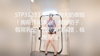 STP31333 风骚尤物大奶御姐！胸前抹润滑油！揉捏奶子，假屌乳交，翘起美臀摇摆，极度淫骚