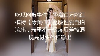 吃瓜网曝事件！华裔百万网红模特【徐美仁】露脸性爱自拍流出，表里不一极度反差被眼镜高材生各种输出