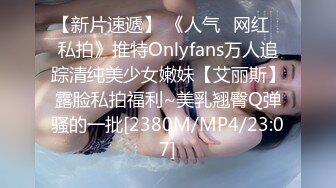 【新片速遞】 《人气✅网红✅私拍》推特Onlyfans万人追踪清纯美少女嫩妹【艾丽斯】露脸私拍福利~美乳翘臀Q弹骚的一批[2380M/MP4/23:07]