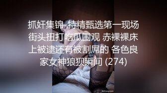 抓奸集锦-特精甄选第一现场街头扭打吃瓜围观 赤裸裸床上被逮还有被割屌的 各色良家女神狼狈瞬间 (274)