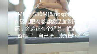 [MP4/ 536M]&nbsp;&nbsp;婴儿肥肉嘟嘟像混血激情操逼，旁边还有个解说，翘起肥臀特写，自己骑上来扭动小