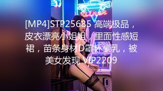 [MP4]STP25685 高端极品，皮衣漂亮小姐姐，里面性感短裙，苗条身材D罩杯豪乳，被美女发现 VIP2209